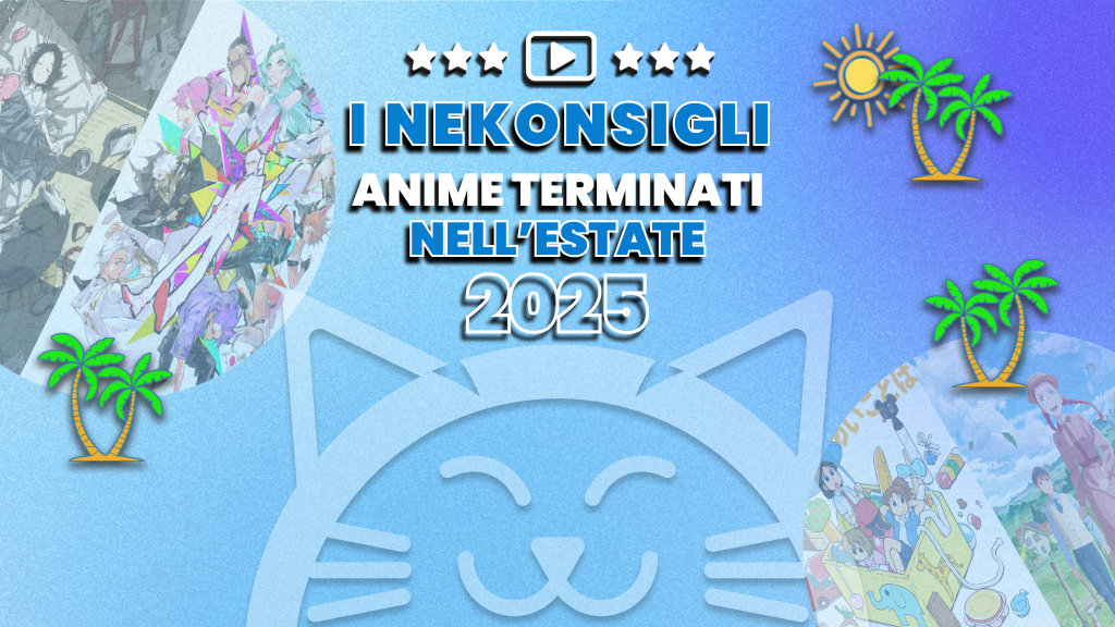 Nekonsigli: anime terminati nell'estate 2025 Nekonsigli: anime terminati nell'estate 2025